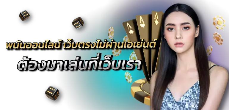 พนันออนไลน์ เว็บตรงไม่ผ่านเอเย่นต์ ต้องมาเล่นที่เว็บเรา
