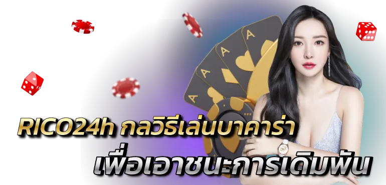 RICO24h กลวิธีเล่นบาคาร่า เพื่อเอาชนะการเดิมพัน
