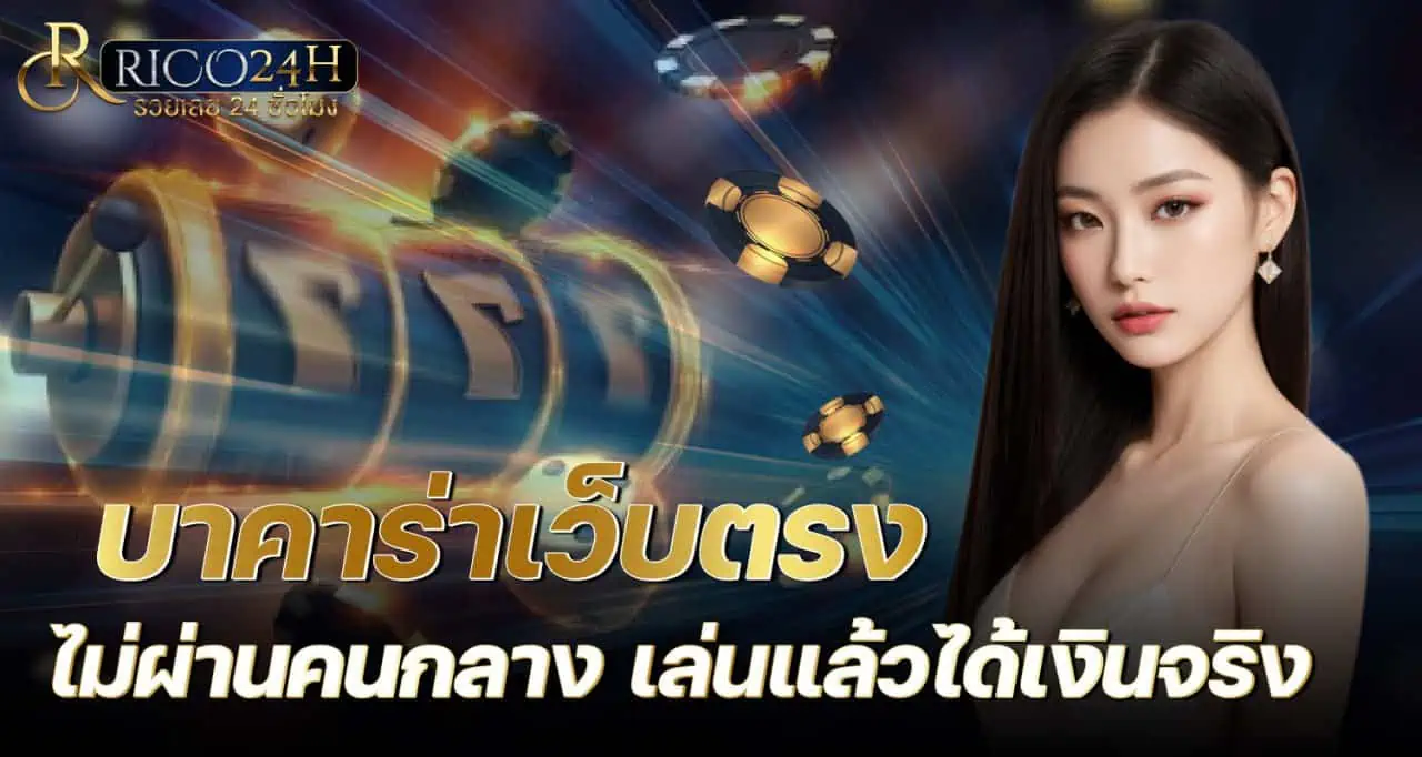 rico24h บาคาร่าเว็บตรงไม่ผ่านคนกลาง เล่นแล้วได้เงินจริง