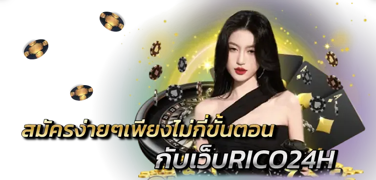 สมัครง่ายเพียงไม่กี่ขั้นตอนกับเว็บRICO24H