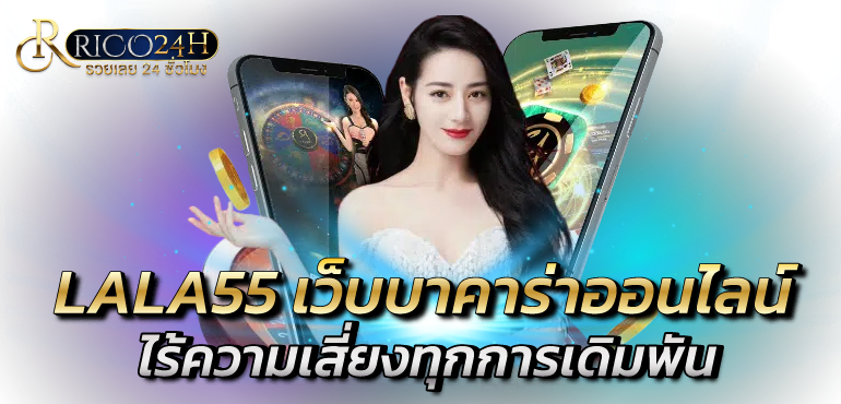 LALA55 เว็บบาคาร่าออนไลน์ ไร้ความเสี่ยงทุกการเดิมพัน - Rico24h