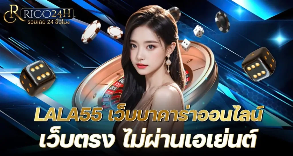 LALA55 เว็บบาคาร่าออนไลน์ เว็บตรง ไม่ผ่านเอเย่นต์ - Rico24h