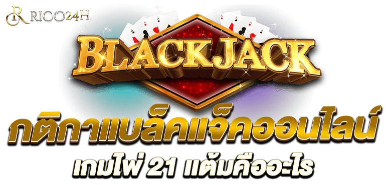 กติกาแบล็คแจ็คออนไลน์ เกมไพ่21เเต้มคืออะไร RICO24H