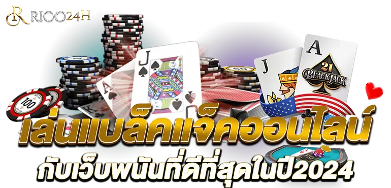 เล่นแบล็คแจ็คออนไลน์ กับเว็บพนันที่ดีที่สุดในปี2024 RICO24H
