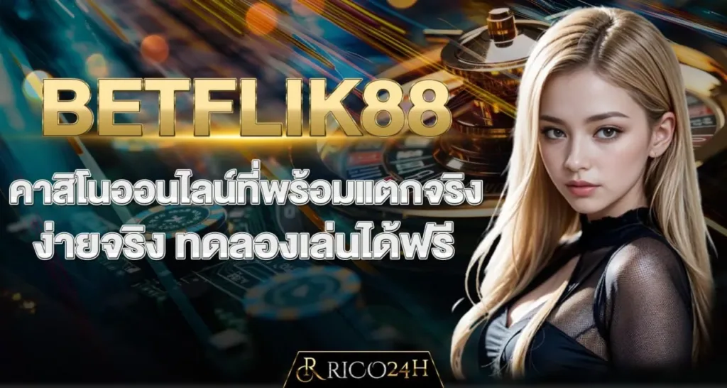 BETFLIK88 คาสิโนออนไลน์ที่พร้อมแตกจริงง่ายจริง ทดลองเล่นได้ฟรี - rico24h