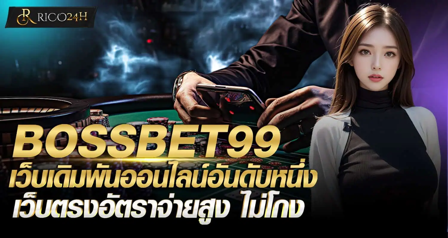 BOSSBET99 เว็บเดิมพันออนไลน์อันดับหนึ่ง เว็บตรงอัตราจ่ายสูง ไม่โกง RICO