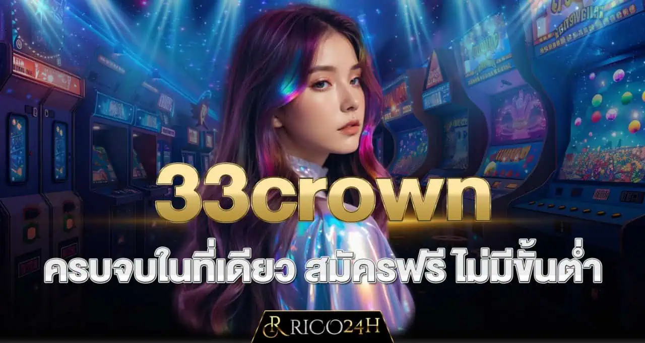 33crown ครบจบในที่เดียว สมัครฟรี ไม่มีขั้นต่ำ RICO