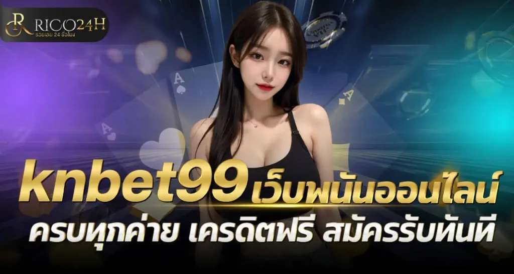 knbet99 เว็บพนันออนไลน์ครบทุกค่าย เครดิตฟรี สมัครรับทันที RICO