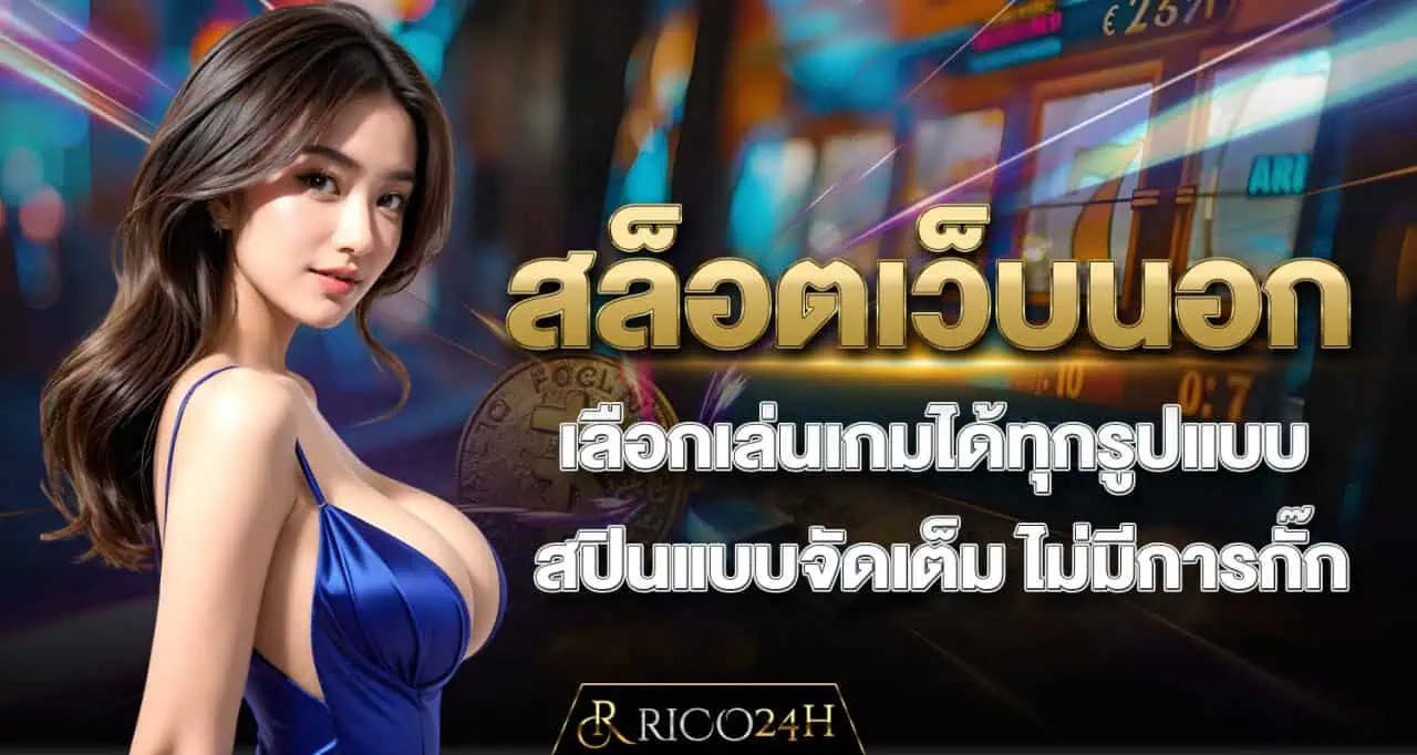 RICO24H สล็อตเว็บนอก เลือกเล่นเกมได้ทุกรูปแบบ สปินแบบจัดเต็ม ไม่มีการกั๊ก