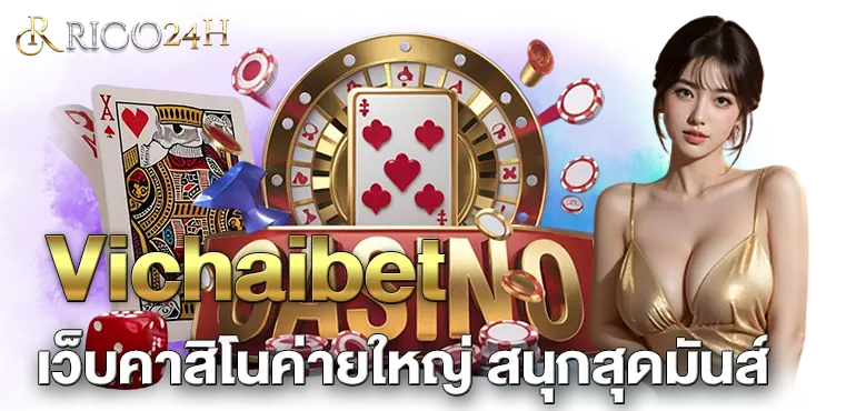 Vichaibet เว็บคาสิโนค่ายใหญ่ สนุกสุดมันส์ RICO24H
